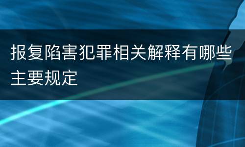 报复陷害犯罪相关解释有哪些主要规定