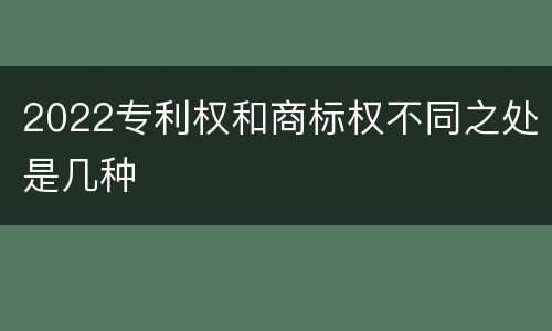 2022专利权和商标权不同之处是几种