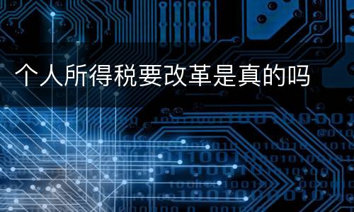 个人所得税要改革是真的吗