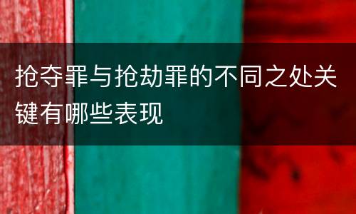 抢夺罪与抢劫罪的不同之处关键有哪些表现