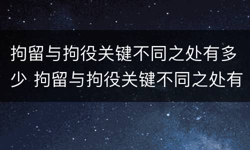 拘留与拘役关键不同之处有多少 拘留与拘役关键不同之处有多少种