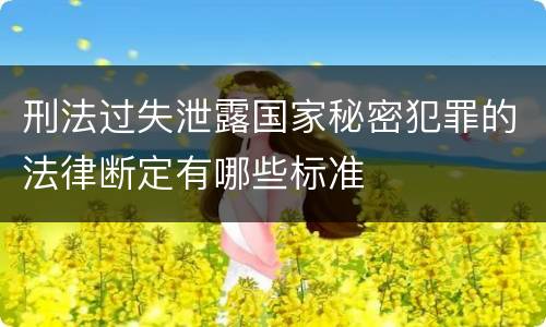 刑法过失泄露国家秘密犯罪的法律断定有哪些标准