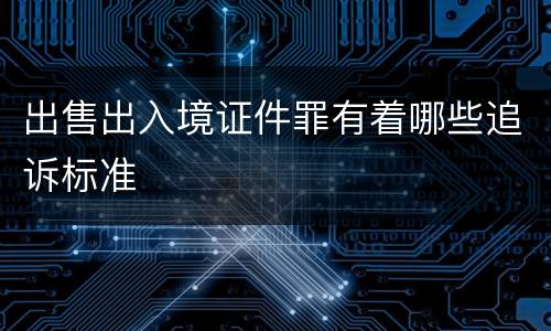 出售出入境证件罪有着哪些追诉标准