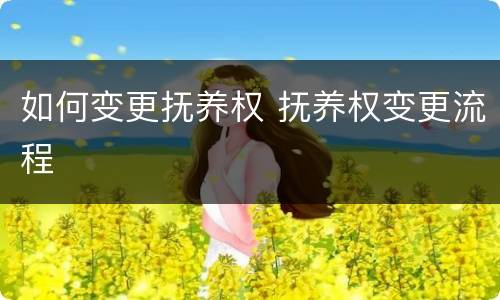 如何变更抚养权 抚养权变更流程