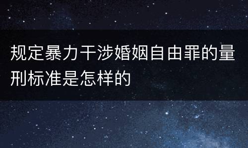 规定暴力干涉婚姻自由罪的量刑标准是怎样的
