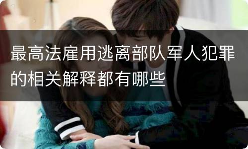 最高法雇用逃离部队军人犯罪的相关解释都有哪些