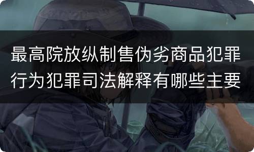 最高院放纵制售伪劣商品犯罪行为犯罪司法解释有哪些主要规定