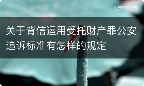 关于背信运用受托财产罪公安追诉标准有怎样的规定