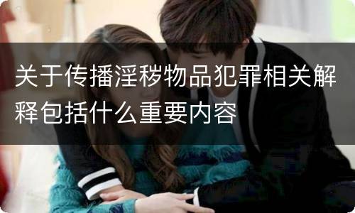 关于传播淫秽物品犯罪相关解释包括什么重要内容