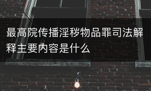 最高院传播淫秽物品罪司法解释主要内容是什么