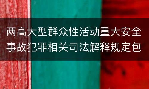 两高大型群众性活动重大安全事故犯罪相关司法解释规定包括什么