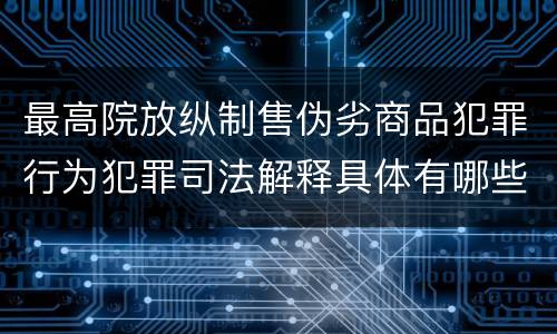 最高院放纵制售伪劣商品犯罪行为犯罪司法解释具体有哪些