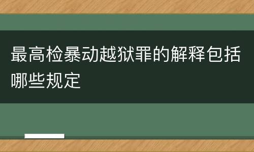 最高检暴动越狱罪的解释包括哪些规定