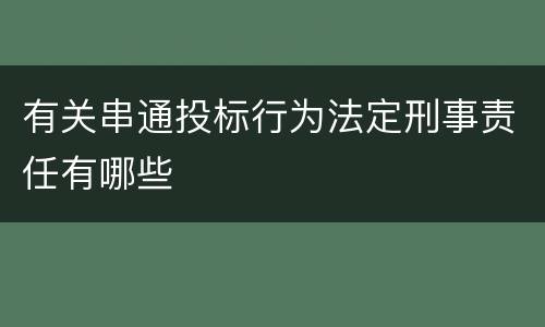有关串通投标行为法定刑事责任有哪些