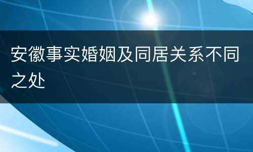 安徽事实婚姻及同居关系不同之处