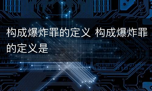 构成爆炸罪的定义 构成爆炸罪的定义是
