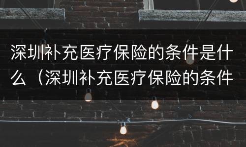 深圳补充医疗保险的条件是什么（深圳补充医疗保险的条件是什么样的）