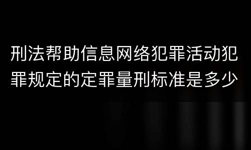 刑法帮助信息网络犯罪活动犯罪规定的定罪量刑标准是多少