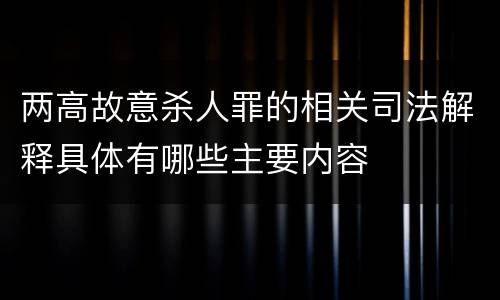 两高故意杀人罪的相关司法解释具体有哪些主要内容