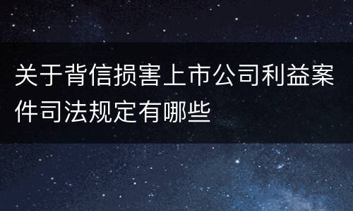关于背信损害上市公司利益案件司法规定有哪些