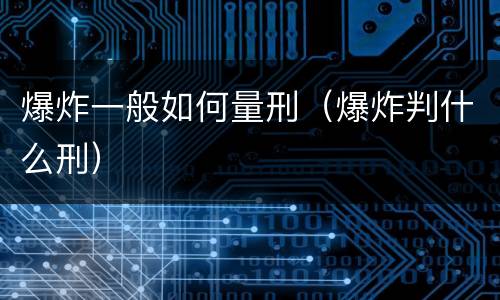爆炸一般如何量刑（爆炸判什么刑）
