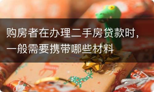 购房者在办理二手房贷款时，一般需要携带哪些材料