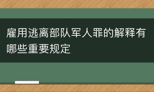 雇用逃离部队军人罪的解释有哪些重要规定