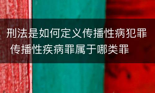 刑法是如何定义传播性病犯罪 传播性疾病罪属于哪类罪