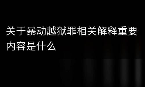 关于暴动越狱罪相关解释重要内容是什么