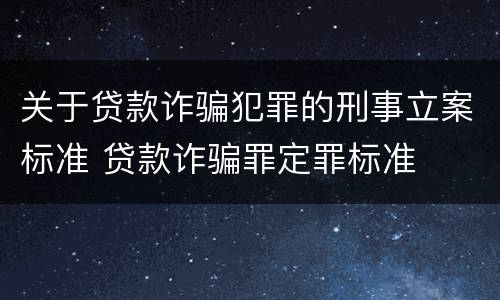 关于贷款诈骗犯罪的刑事立案标准 贷款诈骗罪定罪标准