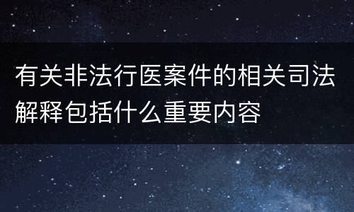 有关非法行医案件的相关司法解释包括什么重要内容
