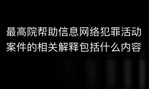 最高院帮助信息网络犯罪活动案件的相关解释包括什么内容
