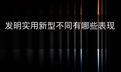 发明实用新型不同有哪些表现