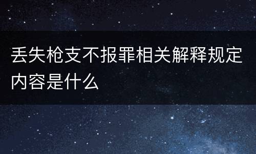 丢失枪支不报罪相关解释规定内容是什么