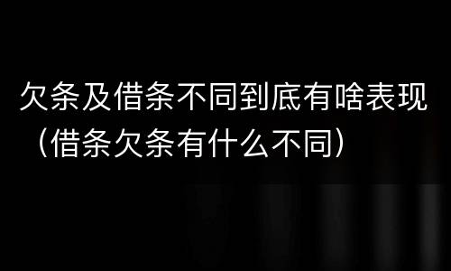 欠条及借条不同到底有啥表现（借条欠条有什么不同）