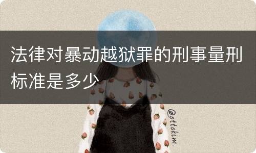 法律对暴动越狱罪的刑事量刑标准是多少