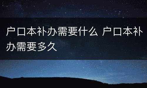 户口本补办需要什么 户口本补办需要多久