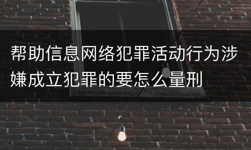 帮助信息网络犯罪活动行为涉嫌成立犯罪的要怎么量刑