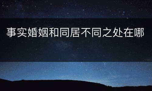 事实婚姻和同居不同之处在哪