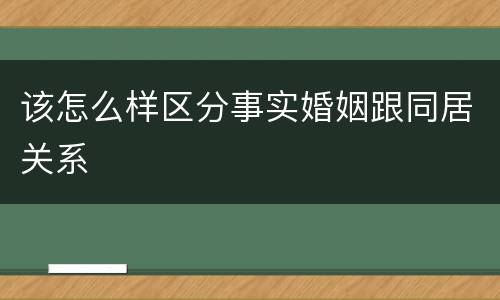 该怎么样区分事实婚姻跟同居关系