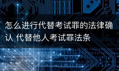 怎么进行代替考试罪的法律确认 代替他人考试罪法条
