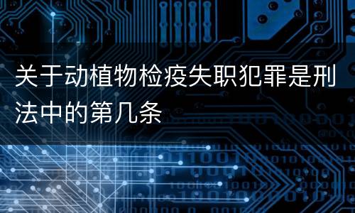 关于动植物检疫失职犯罪是刑法中的第几条