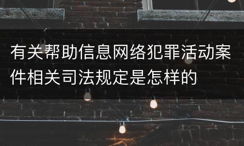 有关帮助信息网络犯罪活动案件相关司法规定是怎样的