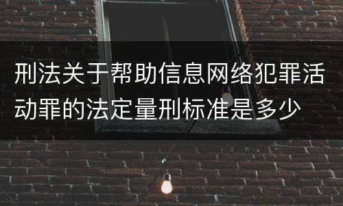刑法关于帮助信息网络犯罪活动罪的法定量刑标准是多少