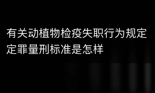 有关动植物检疫失职行为规定定罪量刑标准是怎样