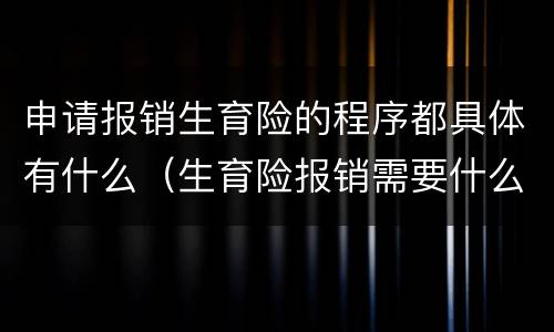 申请报销生育险的程序都具体有什么（生育险报销需要什么流程）
