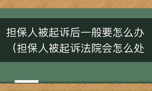 担保人被起诉后一般要怎么办（担保人被起诉法院会怎么处理）