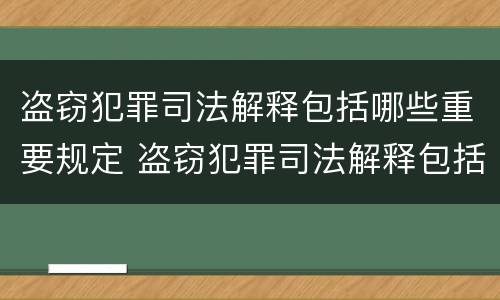 盗窃犯罪司法解释包括哪些重要规定 盗窃犯罪司法解释包括哪些重要规定和规定