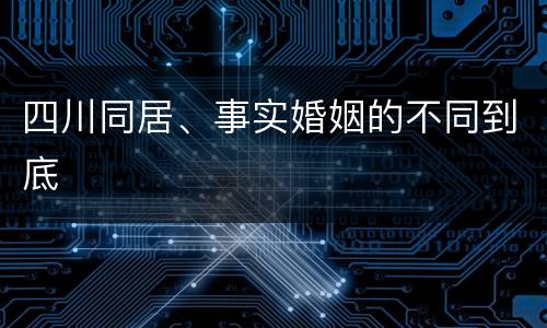 四川同居、事实婚姻的不同到底