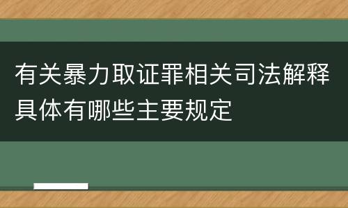 有关暴力取证罪相关司法解释具体有哪些主要规定